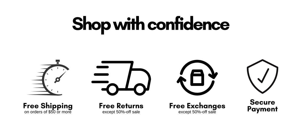 Shop with confidence: free shipping on orders of $50 or more, free returns and exchanges (except 50%-off sale), secure payment